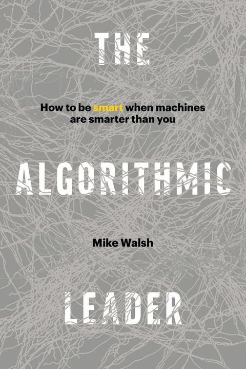 The Algorithmic Leader: How to Be Smart When Machines Are Smarter Than You(Kobo/電子書)