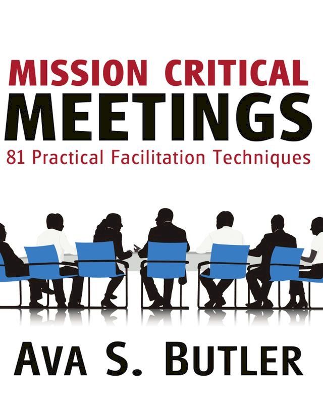  Mission Critical Meetings: 81 Practical Facilitation Techniques(Kobo/電子書)