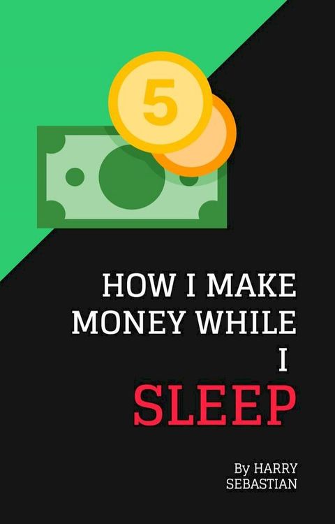 How I Make Money While I Sleep(Kobo/電子書)