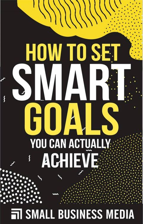 How To Set Smart Goals You Can Actually Achieve(Kobo/電子書)