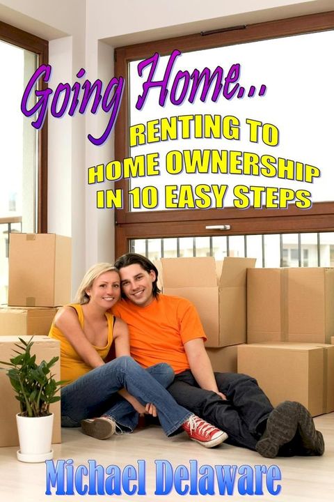 Going Home... Renting to Home Ownership in 10 Easy Steps(Kobo/電子書)