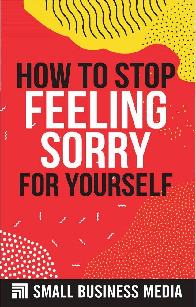  How To Stop Feeling Sorry For Yourself(Kobo/電子書)