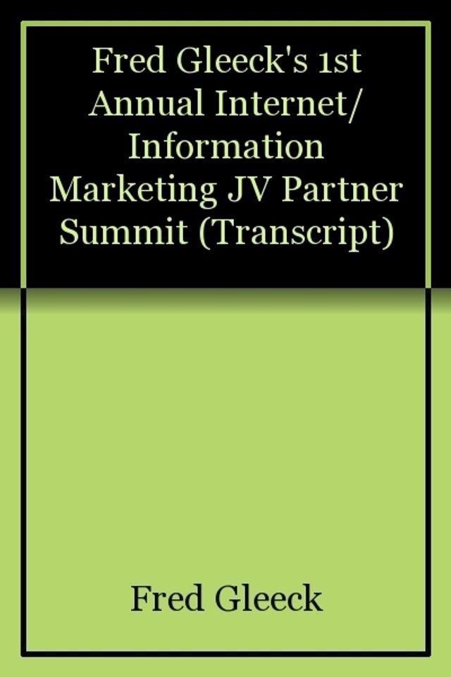  Fred Gleeck's 1st Annual Internet/Information Marketing JV Partner Summit (Transcript)(Kobo/電子書)