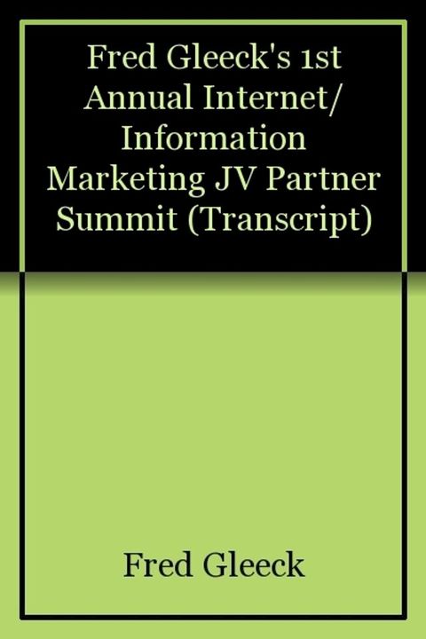 Fred Gleeck's 1st Annual Internet/Information Marketing JV Partner Summit (Transcript)(Kobo/電子書)