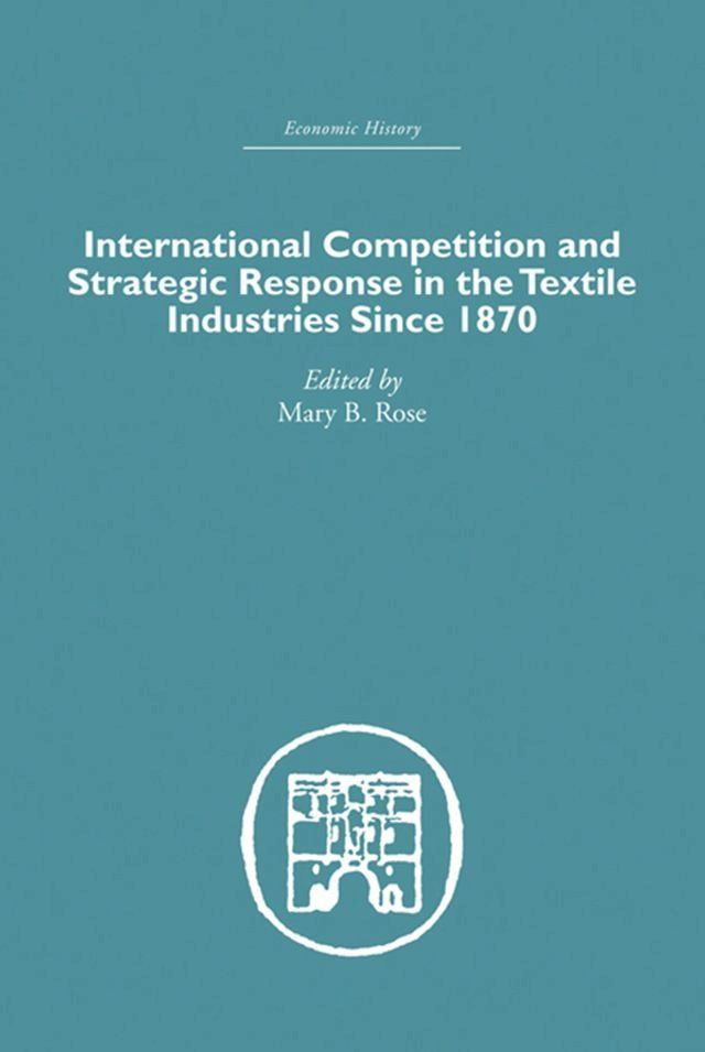  International Competition and Strategic Response in the Textile Industries SInce 1870(Kobo/電子書)