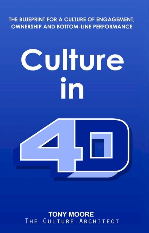 Culture in 4D: The Blueprint for a Culture of Engagement, Ownership, and Bottom-Line Performance(Kobo/電子書)