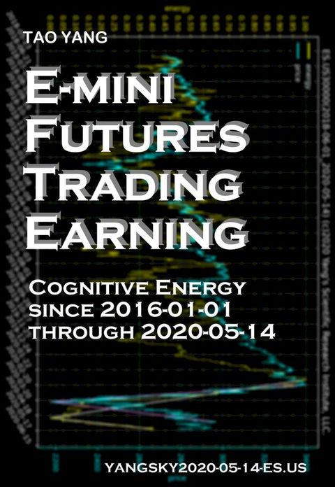 E-mini Futures Trading Earning: Cognitive Energy Since 2016-01-01 Through 2020-05-14(Kobo/電子書)