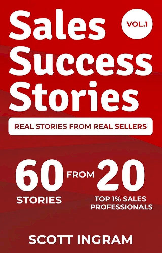  Sales Success Stories - 60 Stories from 20 Top 1% Sales Professionals(Kobo/電子書)