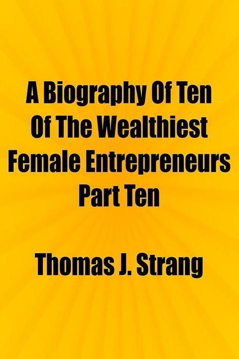 A Biography Of Ten Of The Wealthiest Female Entrepreneurs Part Ten(Kobo/電子書)