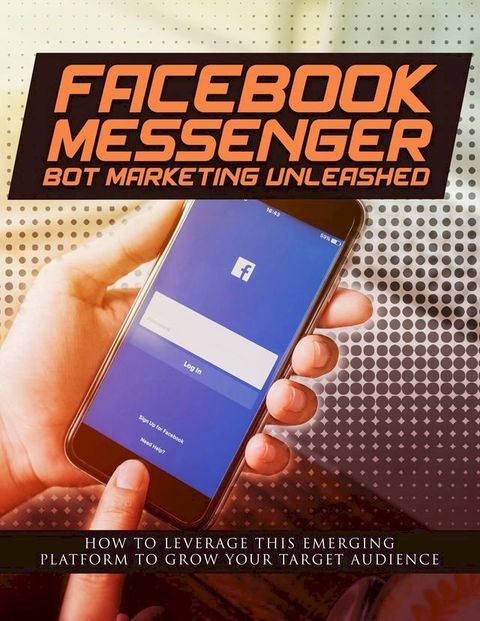 Facebook Messenger Bot Marketing Unleashed(Kobo/電子書)