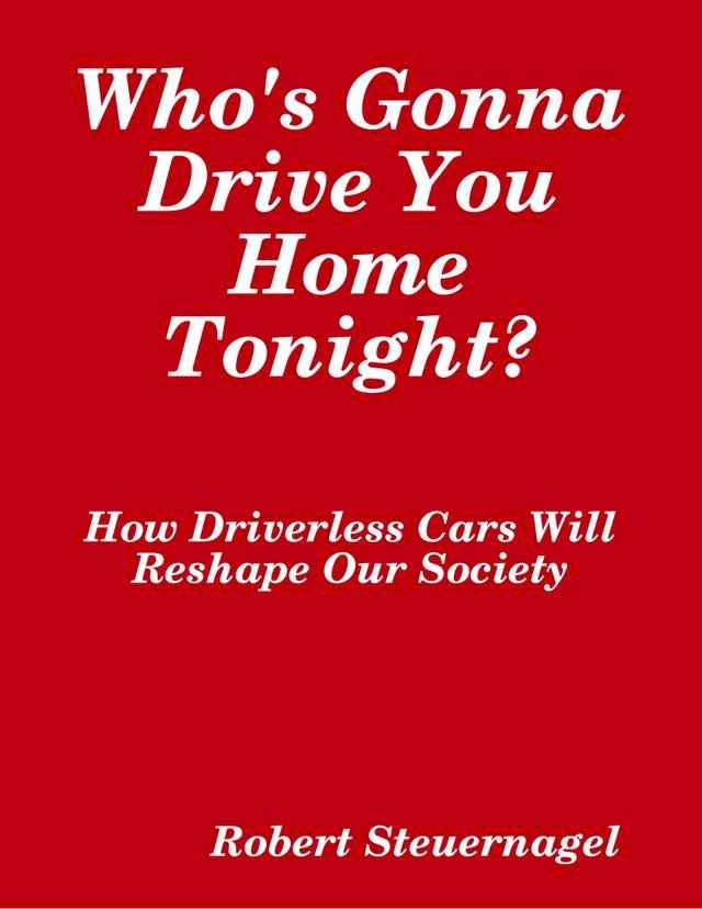  Who's Gonna Drive You Home Tonight? How Driverless Cars Wil Reshape Our Society(Kobo/電子書)