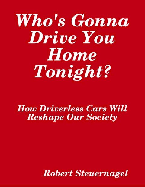 Who's Gonna Drive You Home Tonight? How Driverless Cars Wil Reshape Our Society(Kobo/電子書)