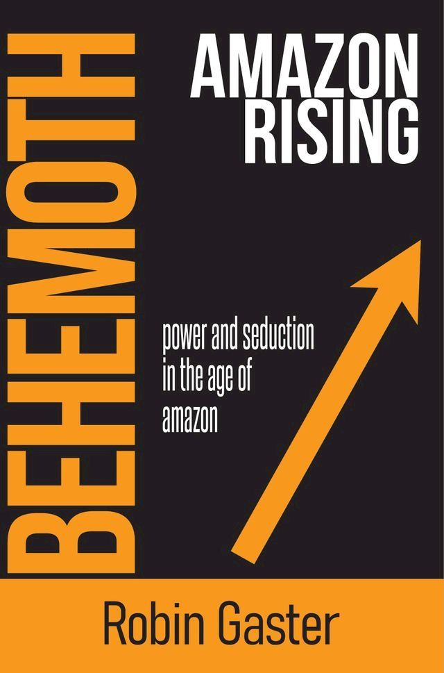  Behemoth, Amazon Rising: Power and Seduction in the Age of Amazon(Kobo/電子書)