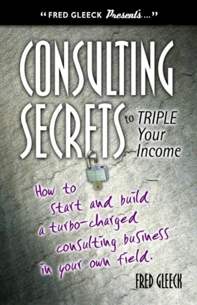  Consulting Secrets to Triple Your Income(Kobo/電子書)