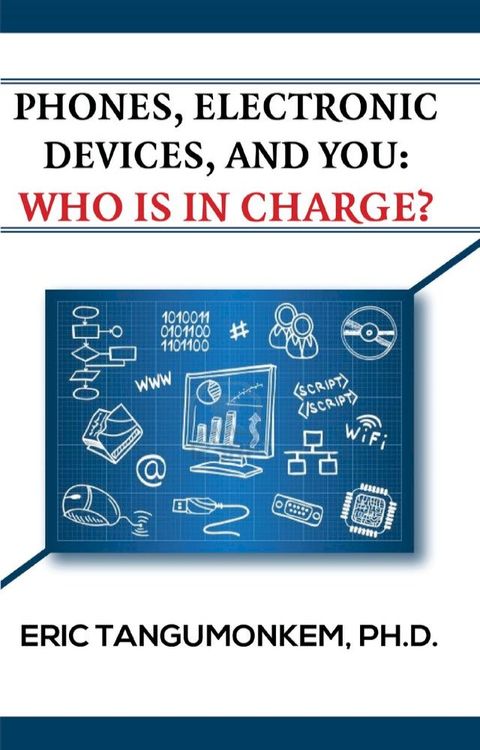 Phones, Electronic Devices, and You: Who Is in Charge?(Kobo/電子書)