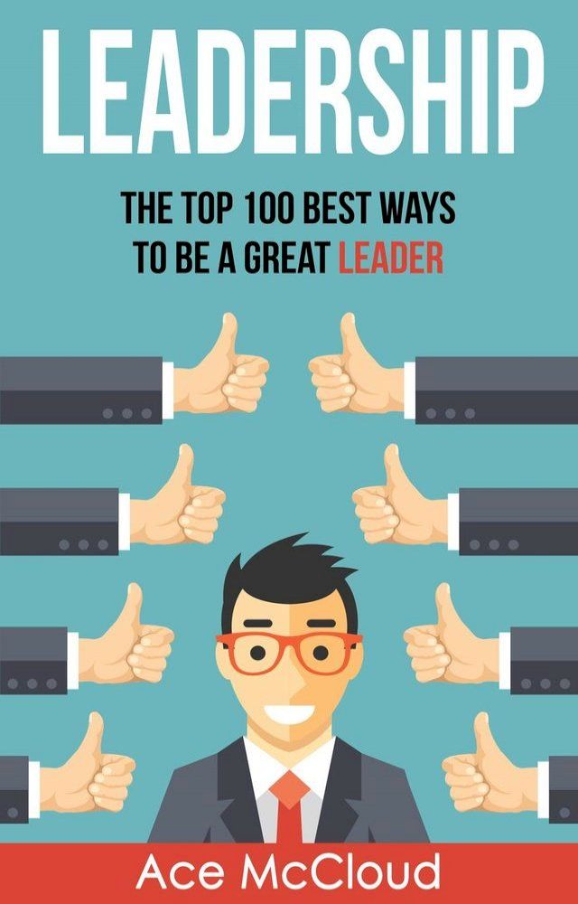  Leadership: The Top 100 Best Ways To Be A Great Leader(Kobo/電子書)