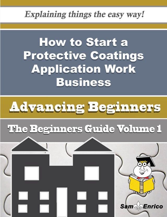  How to Start a Protective Coatings Application Work Business (Beginners Guide)(Kobo/電子書)