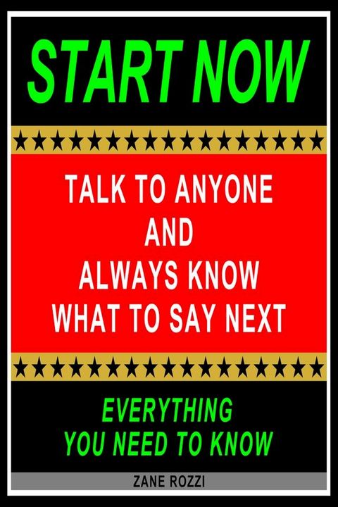 Talk to Anyone and Always Know what to Say Next: Everything You Need to Know - Easy Fast Results - It Works; and It Will Work for You(Kobo/電子書)