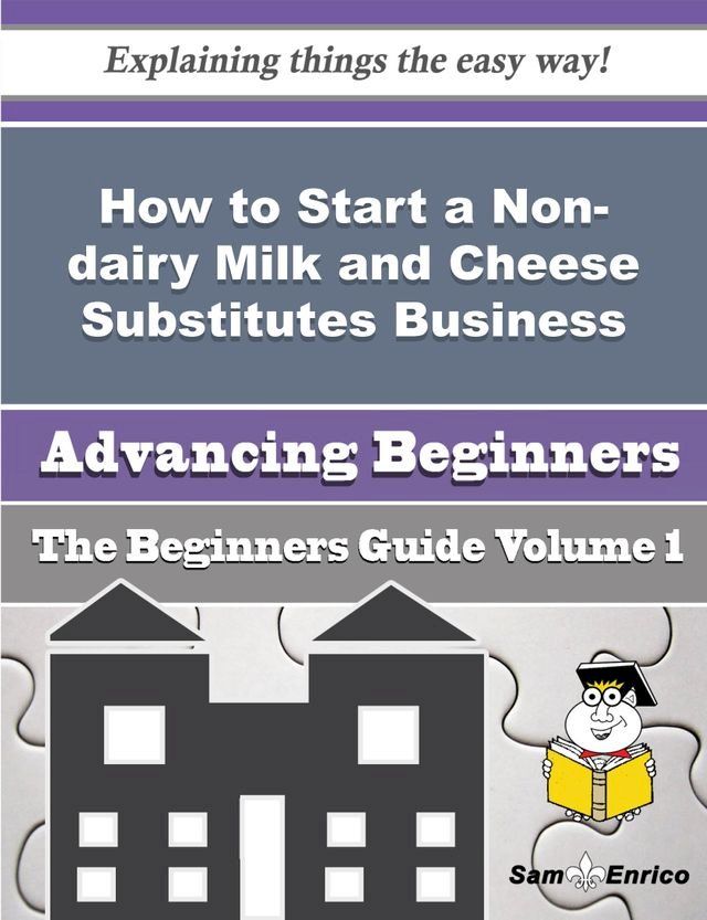  How to Start a Non-dairy Milk and Cheese Substitutes Business (Beginners Guide)(Kobo/電子書)