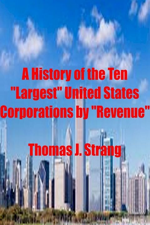 A History of the Ten “Largest” United States Corporations by “Revenue”(Kobo/電子書)