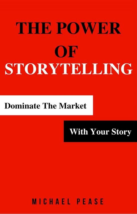 The Power Of Storytelling: Dominate the Market With Your Story(Kobo/電子書)