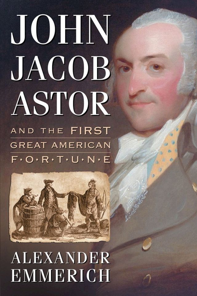  John Jacob Astor and the First Great American Fortune(Kobo/電子書)