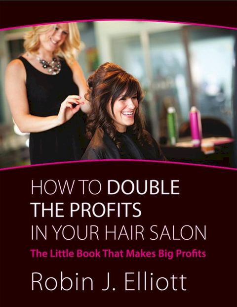 How to Double the Profits In Your Hair Salon: The Little Book That Makes Big Profits(Kobo/電子書)