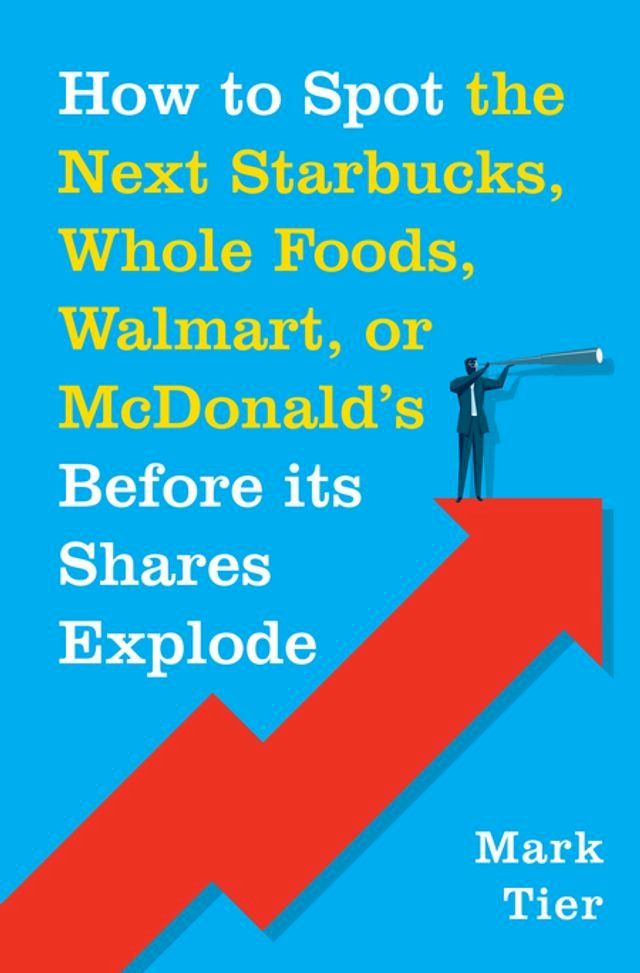  How to Spot the Next Starbucks, Whole Foods, Walmart, or McDonald's BEFORE Its Shares Explode(Kobo/電子書)