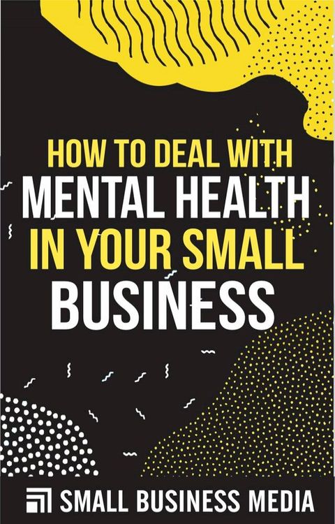 How To Deal With Mental Health In Your Small Business(Kobo/電子書)