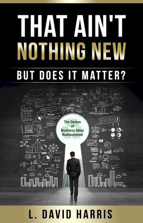 That Ain't Nothing New (But Does it Matter?) The Genius of Business Ideas Rediscovered(Kobo/電子書)