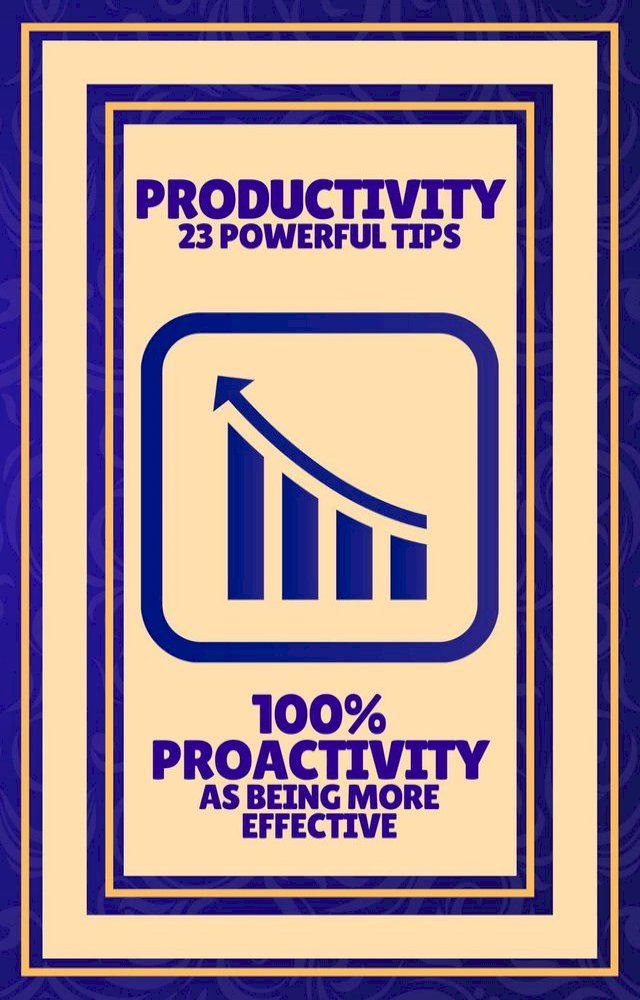  Productivity 23 Powerful Tips - 100% Proactivity as Being More Effective(Kobo/電子書)