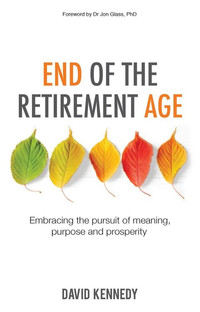  End of the Retirement Age: Embracing the Pursuit of Meaning, Purpose and Prosperity(Kobo/電子書)