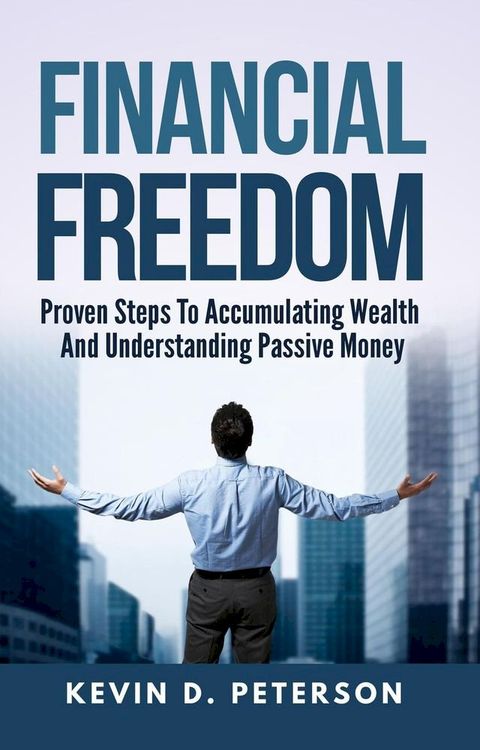 Financial Freedom: Proven Steps To Accumulating Wealth And Understanding Passive Money(Kobo/電子書)