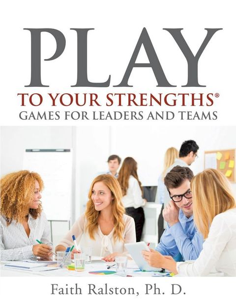 Play to Your Strengths: Games for Leaders and Teams(Kobo/電子書)