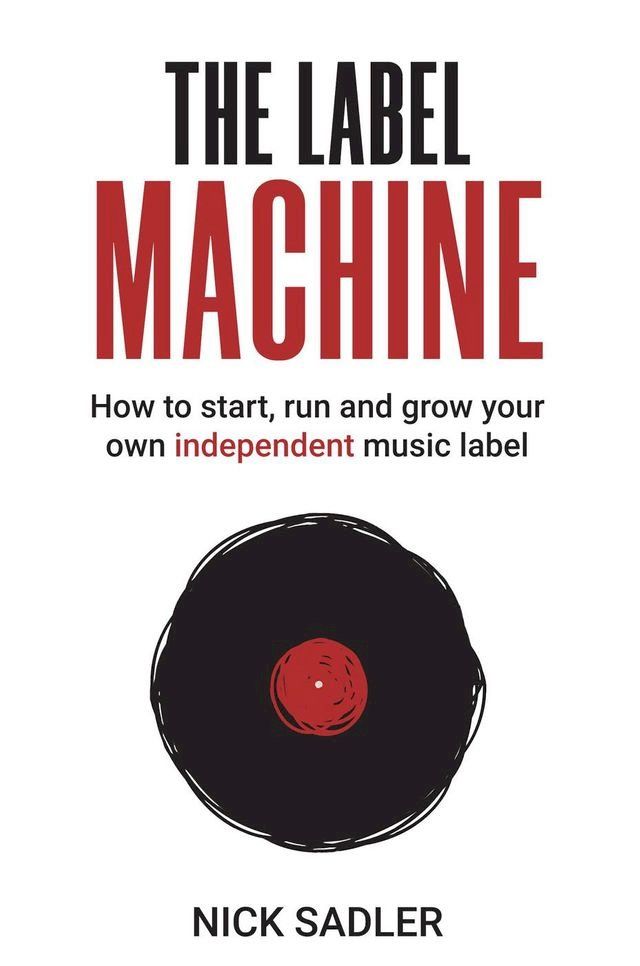  The Label Machine: How to Start, Run and Grow Your Own Independent Music Label(Kobo/電子書)