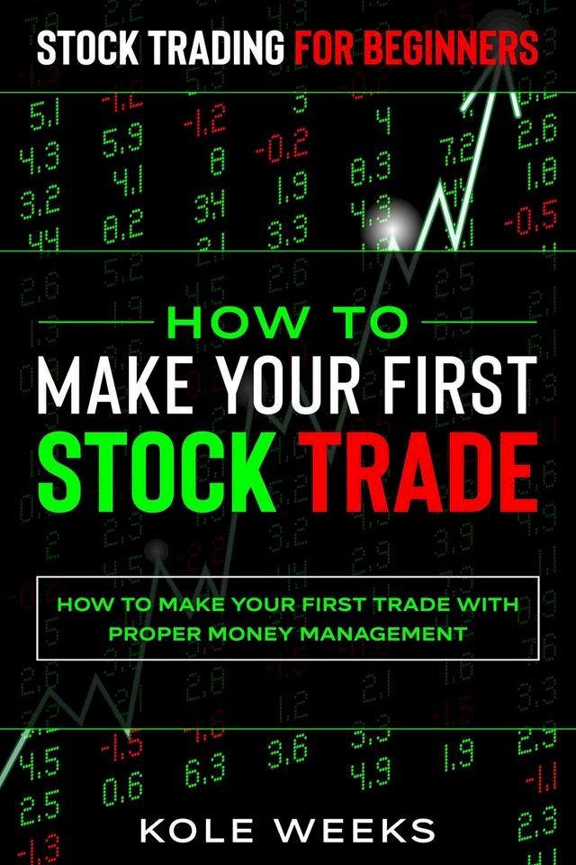  Stock Trading For Beginners: How To Make Your First Trade With Proper Money Management(Kobo/電子書)