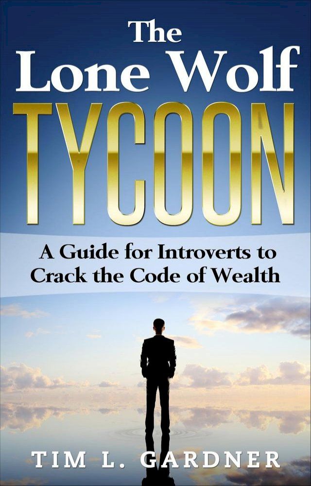  The Lone Wolf Tycoon: A Guide For Introverts to Crack the Code of Wealth(Kobo/電子書)