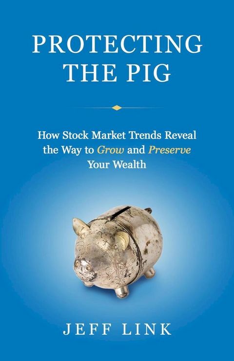 Protecting the Pig: How Stock Market Trends Reveal the Way to Grow and Preserve Your Wealth(Kobo/電子書)