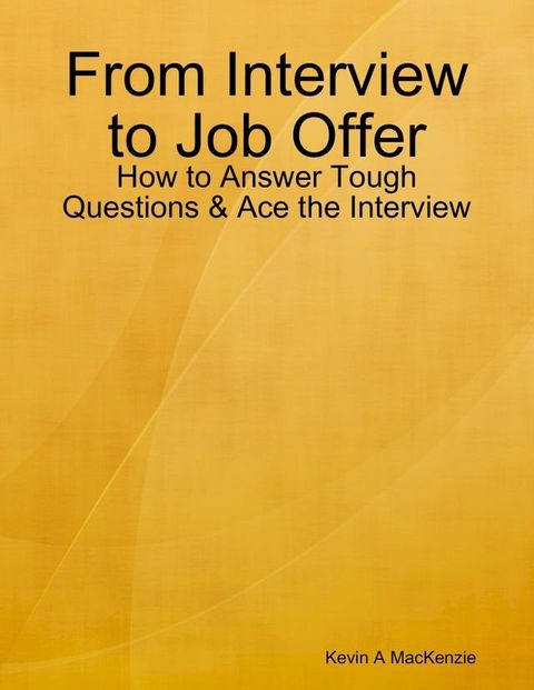 From Interview to Job Offer: How to Answer Tough Questions & Ace the Interview(Kobo/電子書)