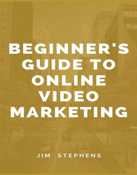 Beginner's Guide to Online Video Marketing(Kobo/電子書)