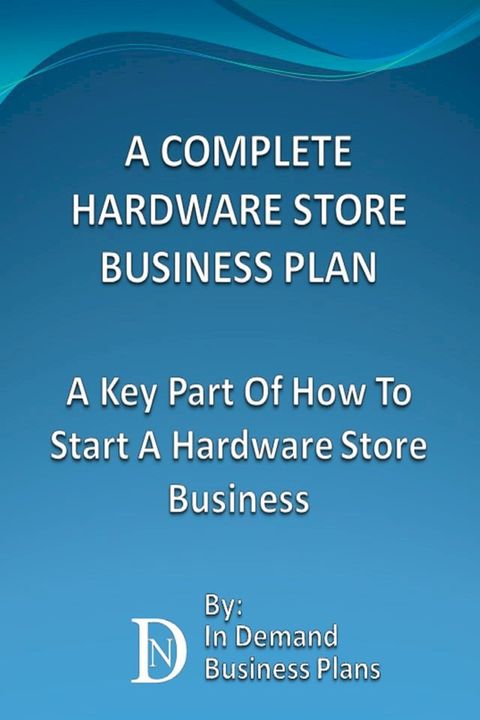 A Complete Hardware Store Business Plan: A Key Part Of How To Start A Hardware Store Business(Kobo/電子書)