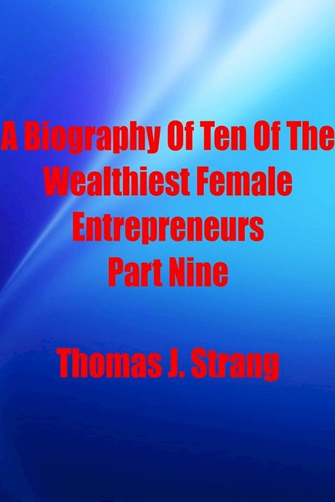 A Biography Of Ten Of The Wealthiest Female Entrepreneurs Part Nine(Kobo/電子書)