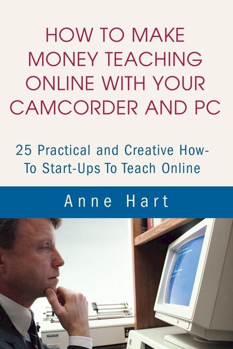 How to Make Money Teaching Online with Your Camcorder and Pc(Kobo/電子書)