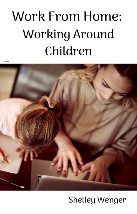 Work From Home: Working Around Children(Kobo/電子書)