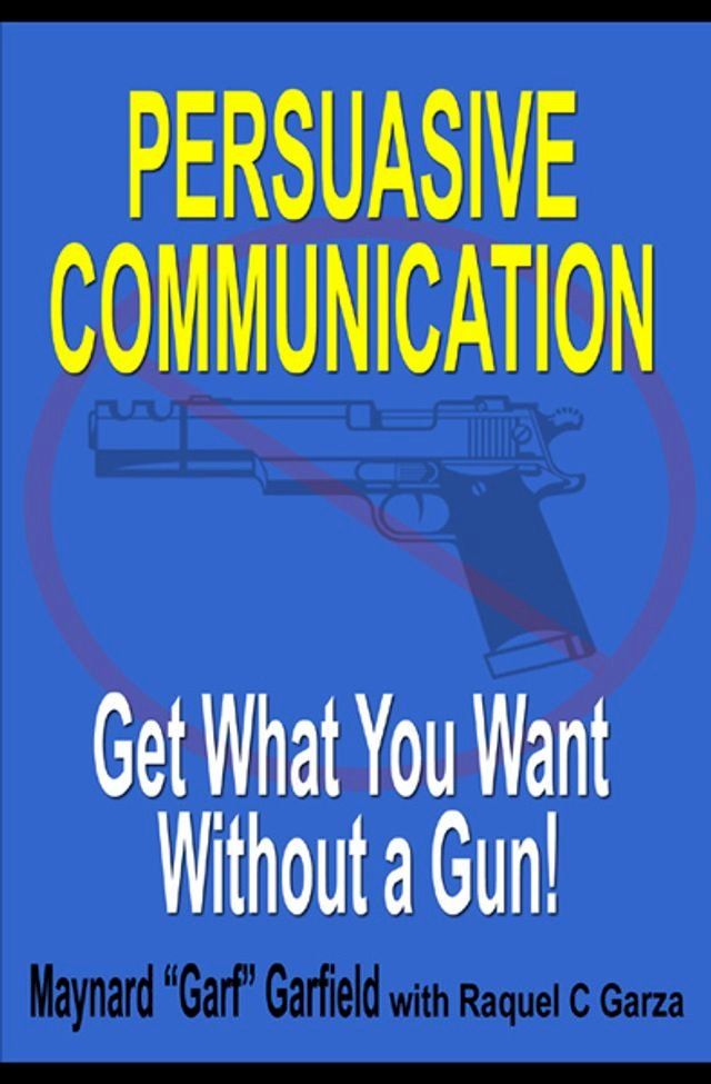  Persuasive Communication: Get What You Want Without a Gun!(Kobo/電子書)