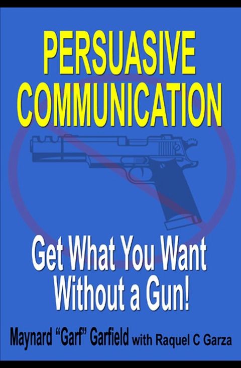 Persuasive Communication: Get What You Want Without a Gun!(Kobo/電子書)