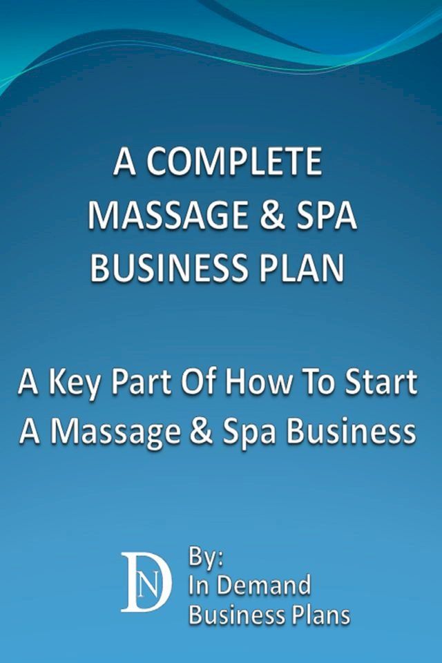  A Complete Massage & Spa Business Plan: A Key Part Of How To Start A Massage & Spa Business(Kobo/電子書)