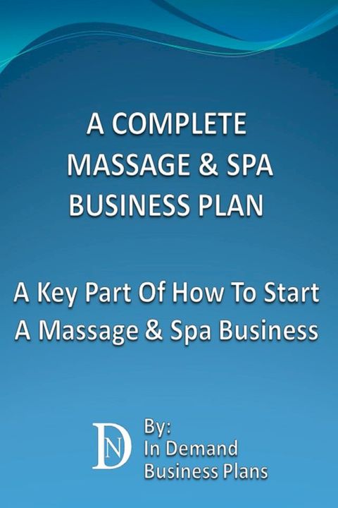 A Complete Massage & Spa Business Plan: A Key Part Of How To Start A Massage & Spa Business(Kobo/電子書)