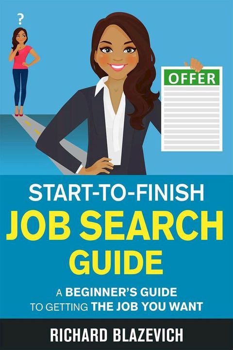 Start-to-Finish Job Search Guide: A Beginner's Guide to Getting the Job You Want(Kobo/電子書)