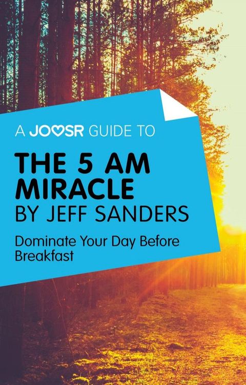 A Joosr Guide to... The 5 AM Miracle by Jeff Sanders: Dominate Your Day Before Breakfast(Kobo/電子書)